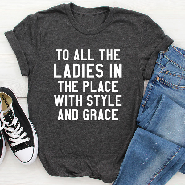 To All The Ladies In The Place With Style And Grace Tee..jpg