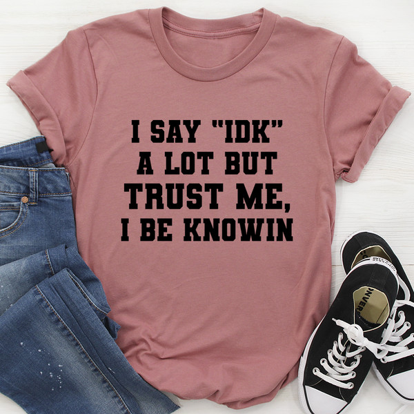 I Say IDK A Lot Tee (2).jpg