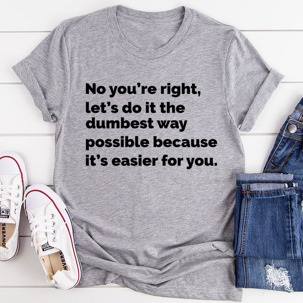 Let's Do It The Dumbest Way Possible Tee (1).jpg