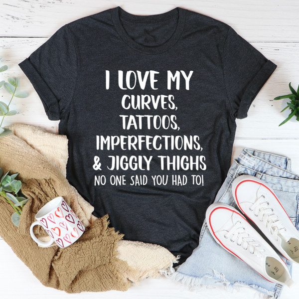 I Love My Curves, Tattoos, Imperfections And Jiggly Thighs Tee (2).jpg