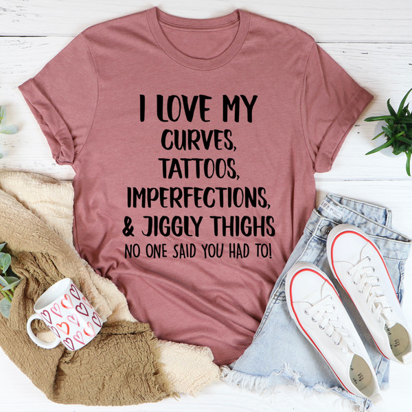 I Love My Curves, Tattoos, Imperfections And Jiggly Thighs Tee (4).jpg