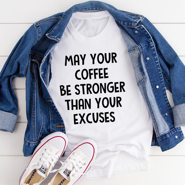 May Your Coffee Be Stronger Than Your Excuses Tee.jpg