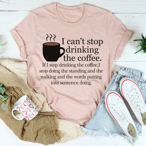 I Can't Stop Drinking The Coffee Tee4.jpg