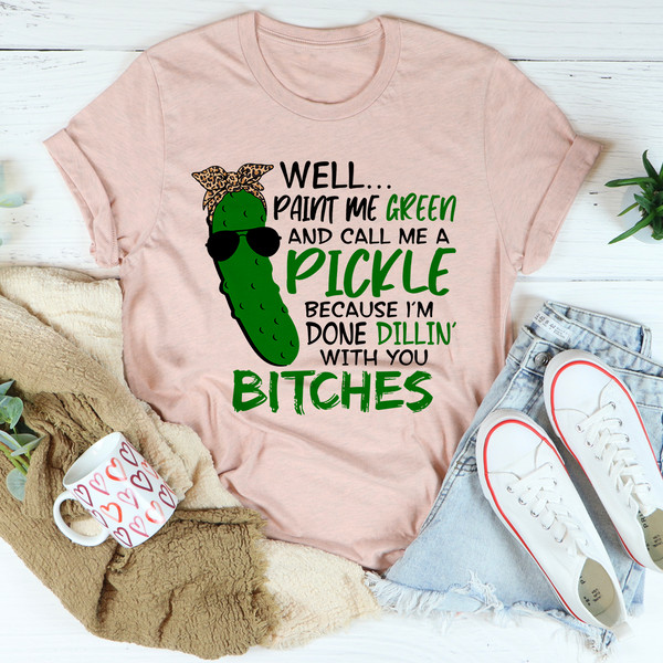 Well Paint Me Green And Call Me A Pickle Tee..jpg