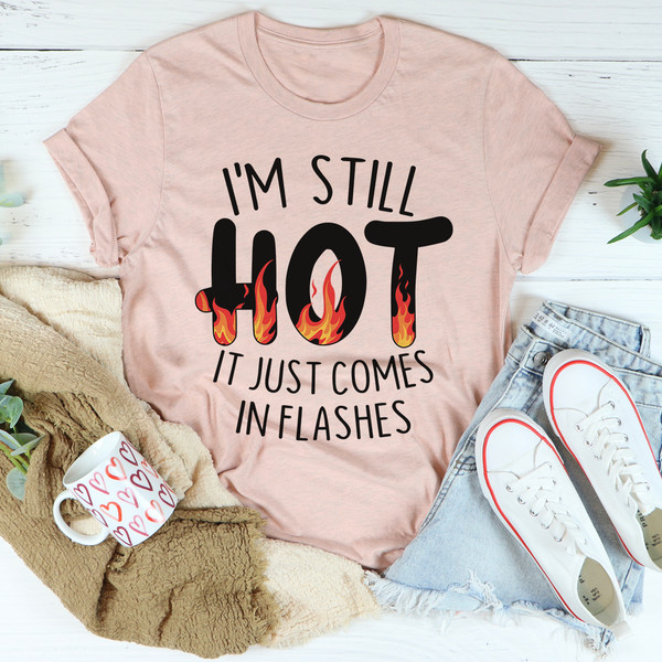 I'm Still Hot It Just Comes In Flashes Tee4.jpg