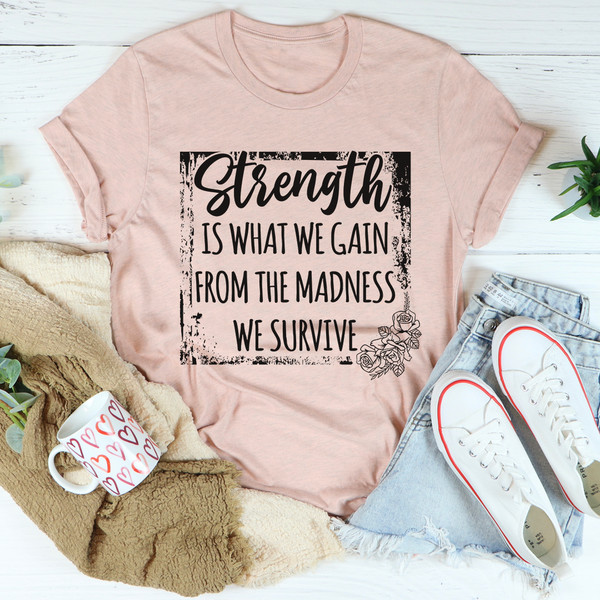 Strength Is What We Gain From The Madness We Survive Tee ..jpg