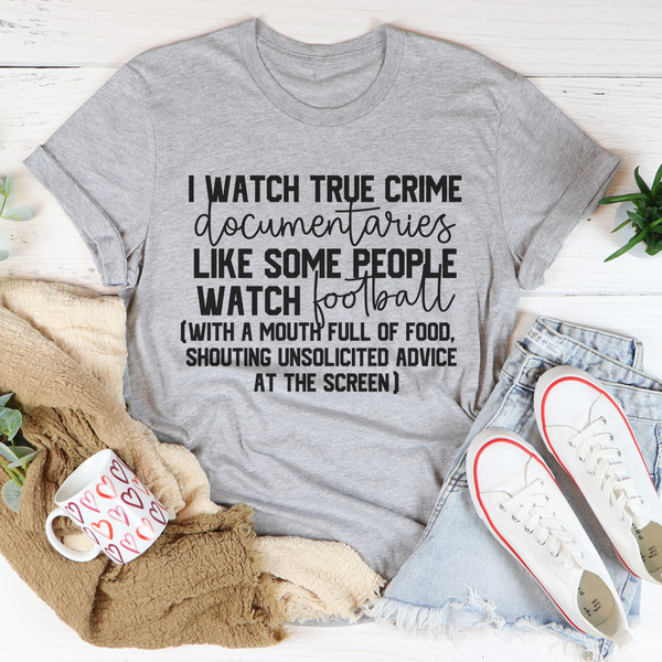 I Watch True Crime Like Some People Watch Football Tee..jpg