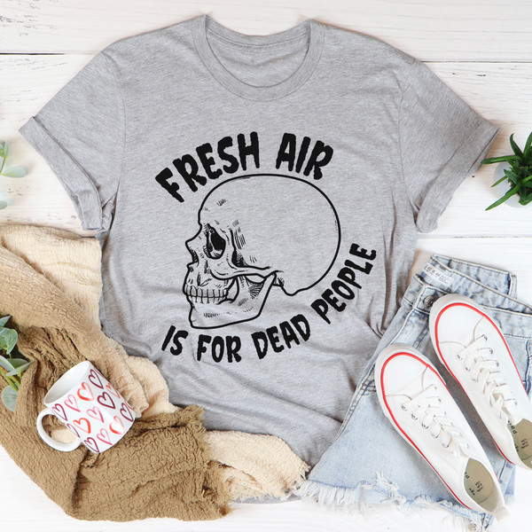 Fresh Air Is For Dead People Tee..jpg