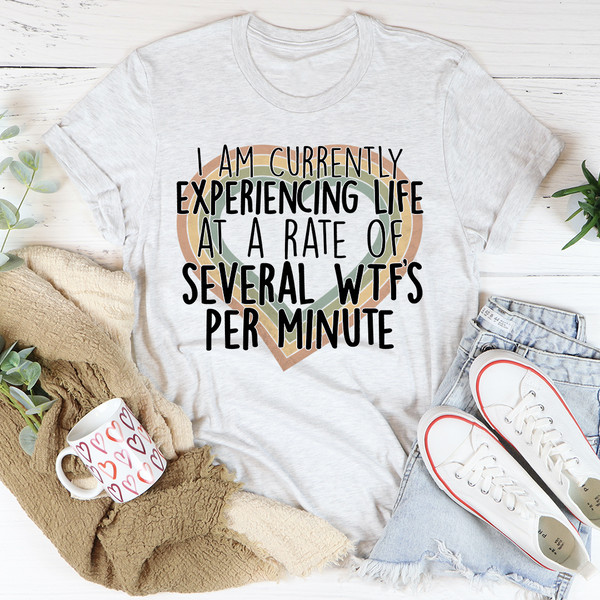 Currently Experiencing Life At A Rate Of Several Wtf's Per Minute Tee.jpg