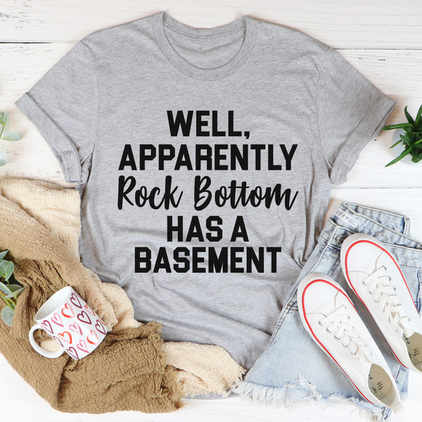 Well Apparently Rock Bottom Has A Basement Tee..jpg