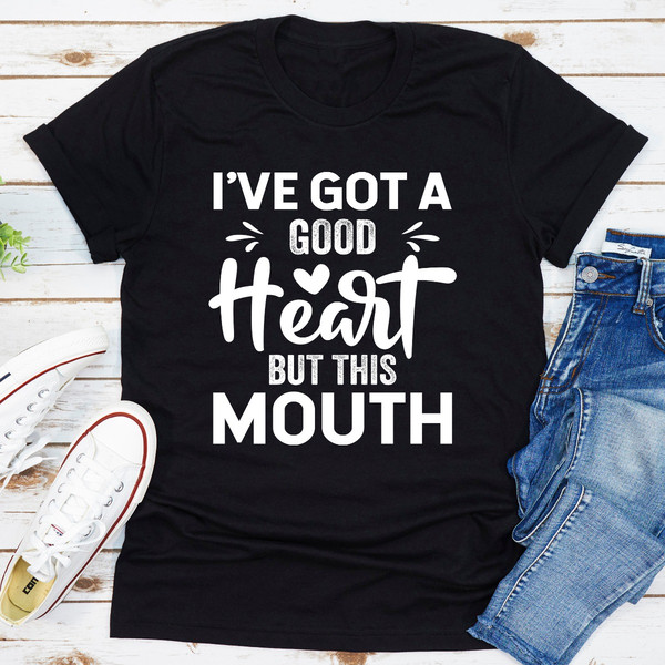 I've Got A Good Heart But This Mouth