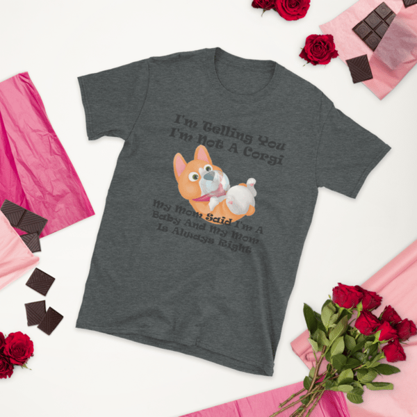 I'm Not A Corgi My Mom Said I'm A Baby Funny Happy Mother's Day Dog Owner Lover Gifts Unisex T-Shirt