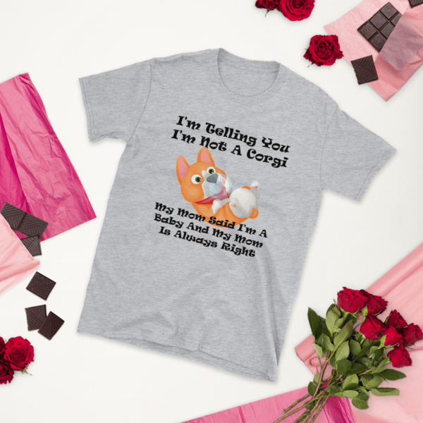 I'm Not A Corgi My Mom Said I'm A Baby Funny Happy Mother's Day Dog Owner Lover Gifts Unisex T-Shirt