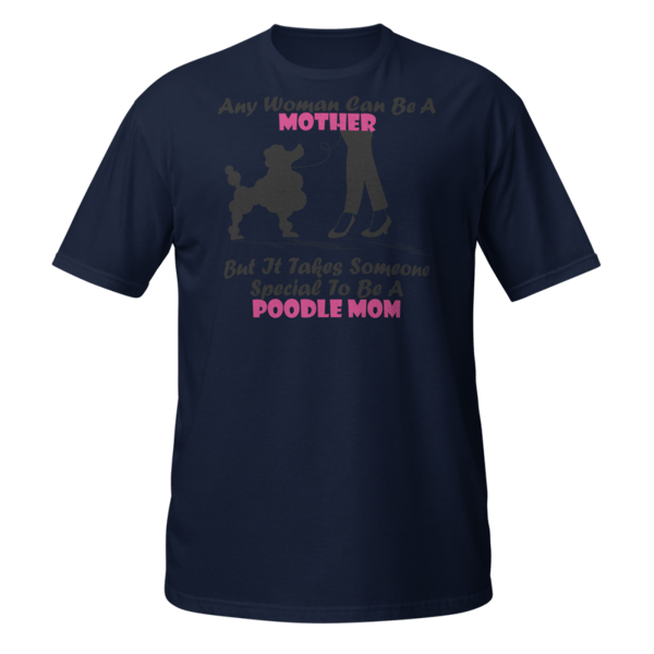 Any Woman Can Be A Mother But It Takes Someone Special To Be A Poodle Mom: Poodle tshirt Best Gifts For Poodle Mom And Who Love Poodle Dog Short-Sleeve Unisex T-Shirt