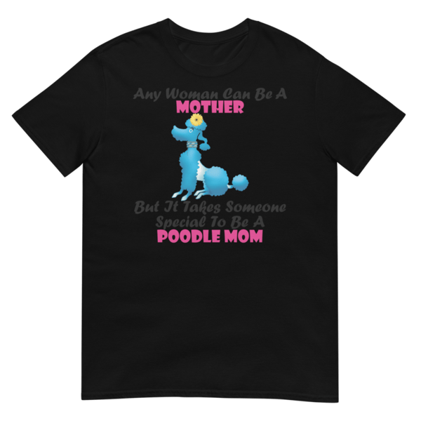 Any Woman Can Be A Mother But It Takes Someone Special To Be A Poodle Mom: Poodle tshirt Best Gifts For Poodle Mom And Who Love Poodle Dog Short-Sleeve Unisex T-Shirt