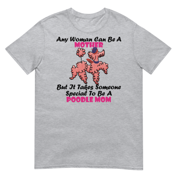 Any Woman Can Be A Mother But It Takes Someone Special To Be A Poodle Mom: Poodle tshirt Best Gifts For Poodle Mom And Who Love Poodle Dog Short-Sleeve Unisex T-Shirt