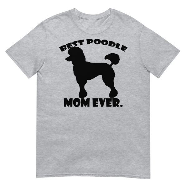 best Poodle Mom ever Poodle tshirt Best Gifts For Poodle Mom And Who Love Poodle Dog Short-Sleeve Unisex T-Shirt