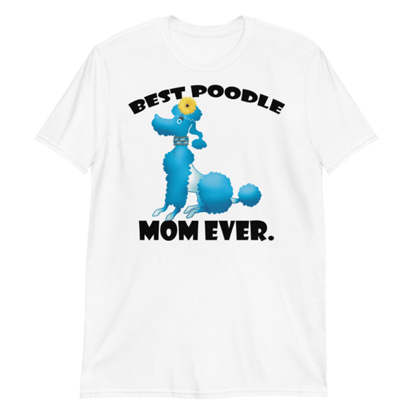 best Poodle Mom ever Poodle tshirt Best Gifts For Poodle Mom And Who Love Poodle Dog Short-Sleeve Unisex T-Shirt