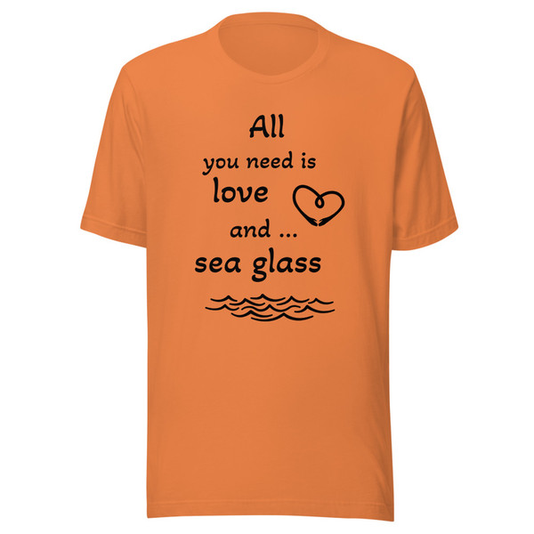 'All You Need is Love and Sea Glass' Unisex t-shirt Various Colors