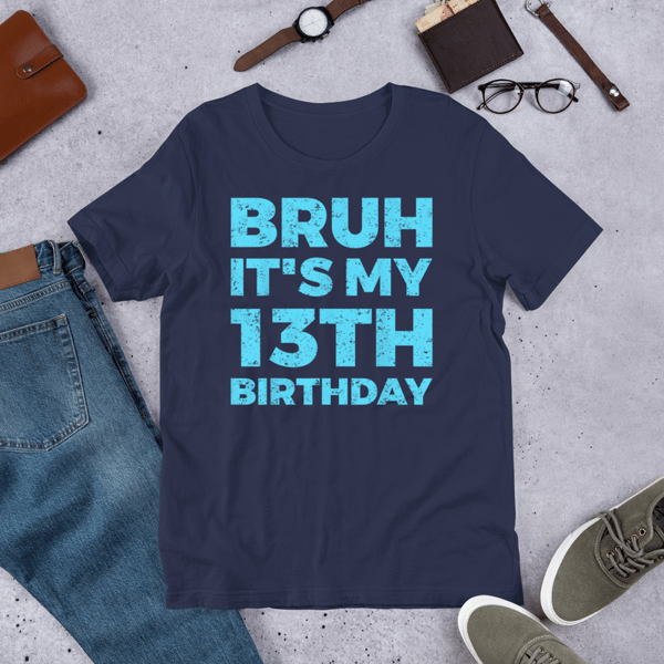 Bruh It's My 13th Birthday 13 Year Old Birthday T-Shirt , Unisex t-shirt _Bruh It's My 13th Birthday 13_