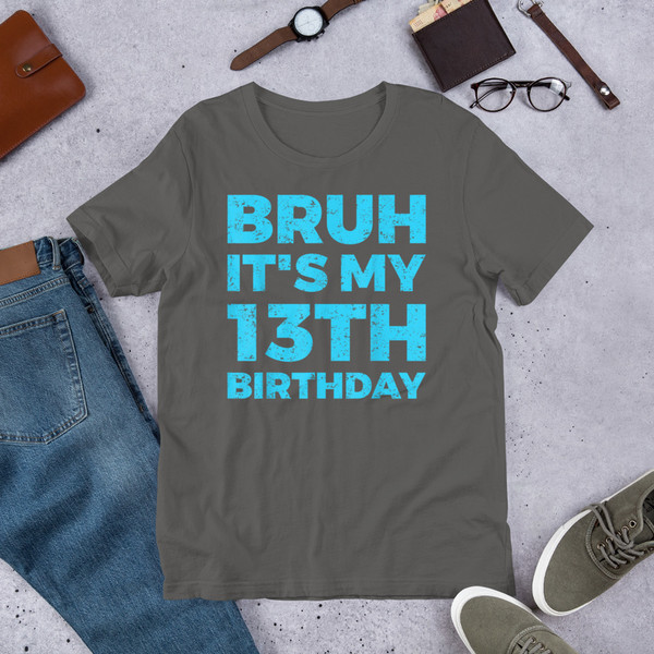 Bruh It's My 13th Birthday 13 Year Old Birthday T-Shirt , Unisex t-shirt _Bruh It's My 13th Birthday 13_