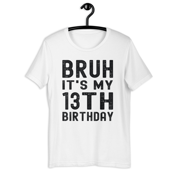 Bruh It's My 13th Birthday 13 Year Old Birthday T-Shirt - Unisex t-shirt