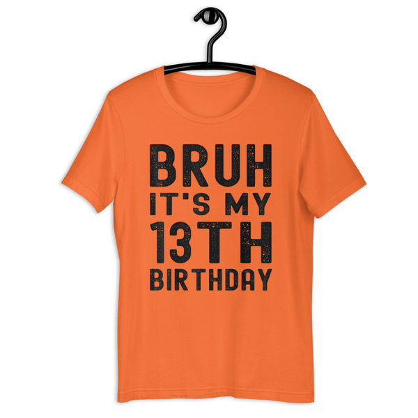 Bruh It's My 13th Birthday 13 Year Old Birthday T-Shirt - Unisex t-shirt