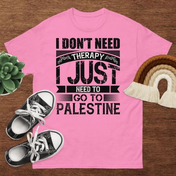 I don't need Therapy I just need to go to Palestine Unisex classic tee