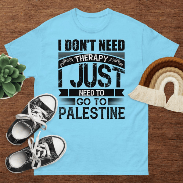 I don't need Therapy I just need to go to Palestine Unisex classic tee