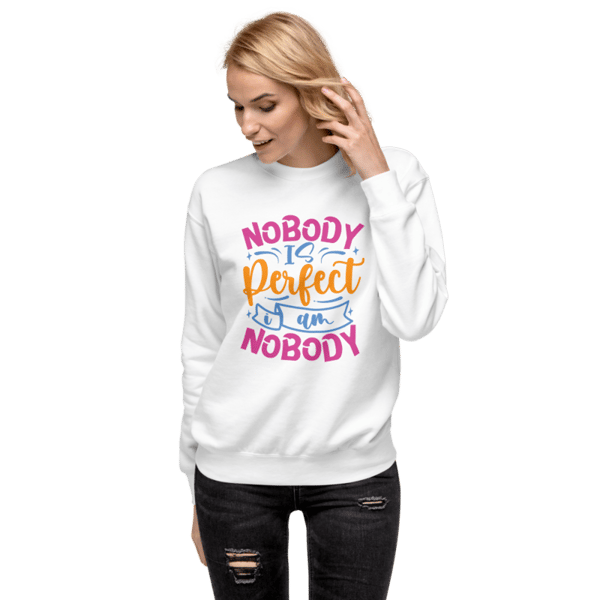 Nobody Is Perfect and I Am Nobody Funny Quote Unisex Premium Sweatshirt