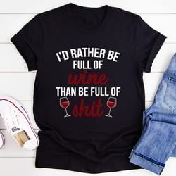 i'd rather be full of wine tee