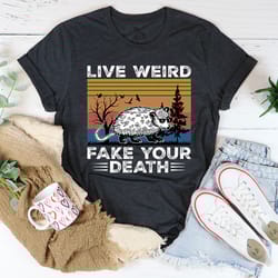 live weird fake your death tee