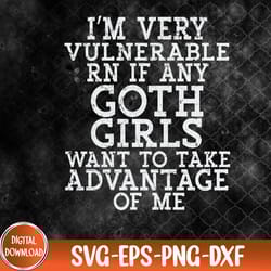 i'm very vulnerable rn if any goth girls funny quote svg, eps, png, dxf, digital download