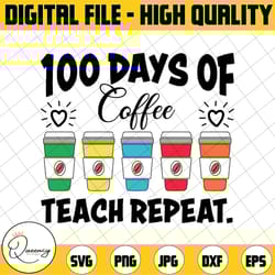 100 days of coffee teach repeat svg, teacher svg, teacher cut file, preschool teacher, school svg, silhouette, cricut, c