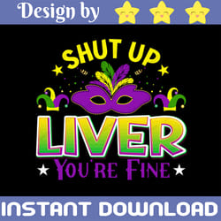 shut up liver you are fine png, happy mardi gras sublimation, fleur de lis, louisiana parade, fat tuesday gift digital p