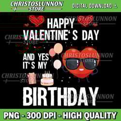 happy valentines day and yes it is my birthday v-day pajama png, it's my birthday png, sublimation design, my birthday
