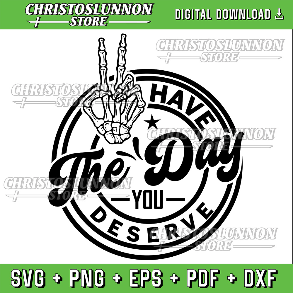 Have The Day You Deserve Svg Peace Sign Skeleton Svg Funny Karma Svg Snarky Svg Funny Skeleton Svg 0