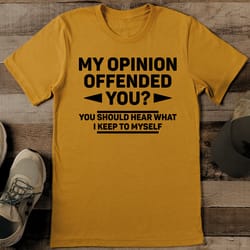 my opinion offend you tee