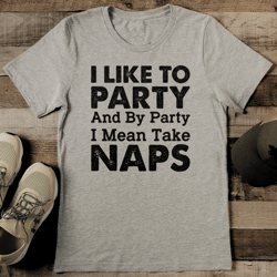 i like to party and by party i means take naps tee