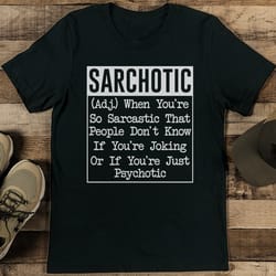 sarchotic when you're so sarcastic that people don't know tee