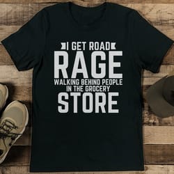 i get road rage walking behind people in the grocery store tee