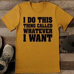 i do this thing called whatever i want tee