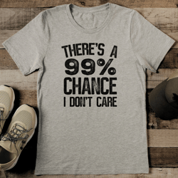 there's a 99% chance i don't care tee