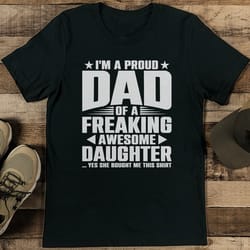 i'm a proud dad of a freaking awesome daughter tee