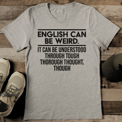 english can be weird it can be understood through tee