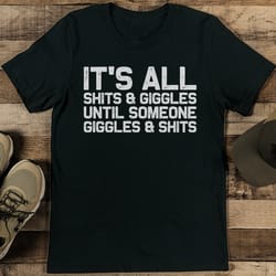 it's all s-its & giggles until someone giggles & s-its tee