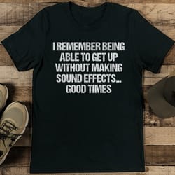 i remember being able to get up without making sound effects good times tee