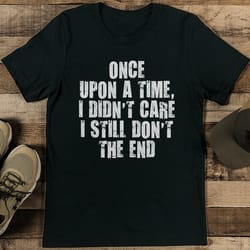 once upon a time i didn't care i still don't the end tee
