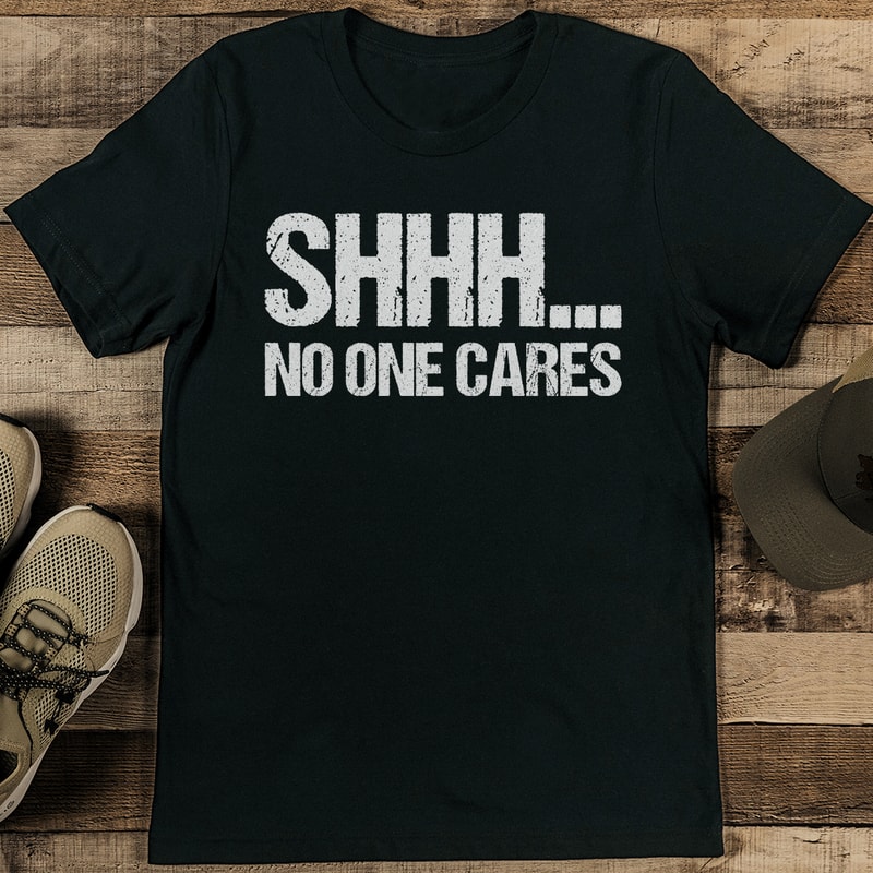 Shhh No One Cares Tee 0