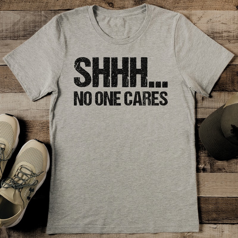 Shhh No One Cares Tee 1